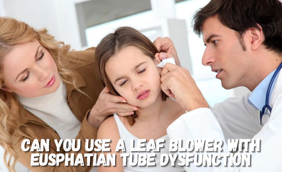 can you use a leaf blower with eusphatian tube dysfunction