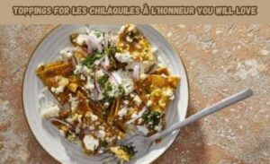 les chilaquiles à l'honneur