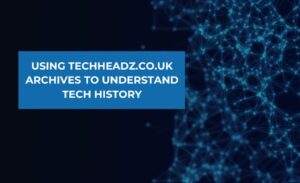 techheadz.co.uk archives